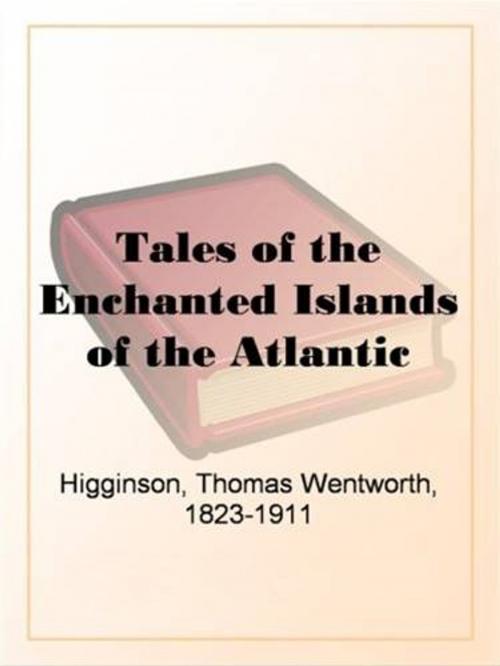 Cover of the book Tales Of The Enchanted Islands Of The Atlantic by Thomas Wentworth Higginson, Gutenberg