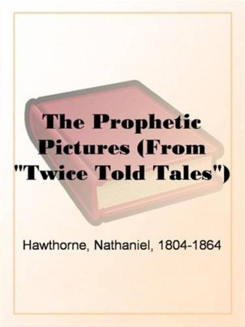 Cover of the book The Prophetic Pictures (From "Twice Told Tales") by Nathaniel, 1804-1864 Hawthorne, Gutenberg