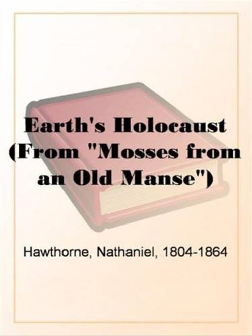 Cover of the book Earth's Holocaust (From "Mosses From An Old Manse") by Nathaniel, 1804-1864 Hawthorne, Gutenberg