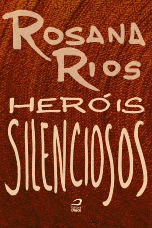 Cover of the book Heróis Silenciosos by Rosana Rios, Editora Draco