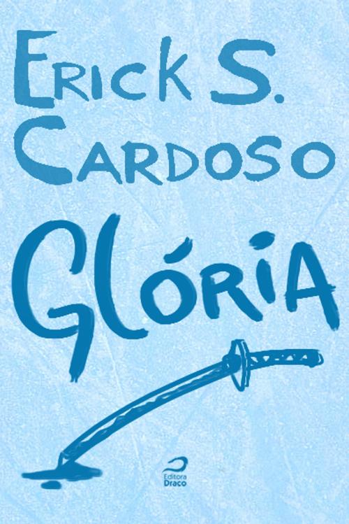 Cover of the book Glória by Erick Santos Cardoso, Editora Draco