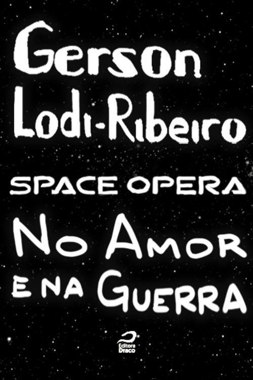 Cover of the book Space Opera - No amor e na guerra by Gerson Lodi-Ribeiro, Editora Draco