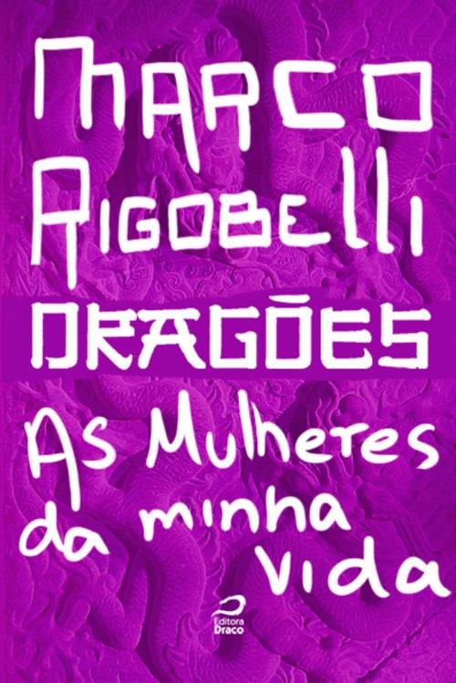 Cover of the book Dragões - As mulheres da minha vida by Marco Rigobelli, Editora Draco