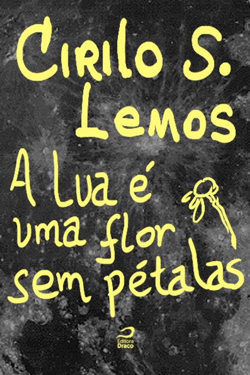 Cover of the book A Lua é uma flor sem pétalas by Cirilo S. Lemos, Editora Draco