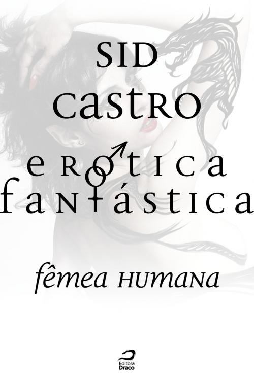 Cover of the book Erótica Fantástica - Fêmea Humana by Sid Castro, Editora Draco