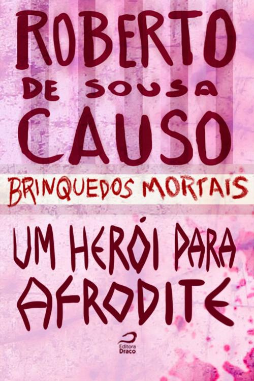 Cover of the book Brinquedos Mortais - Um herói para afrodite by Roberto de Sousa Causo, Editora Draco
