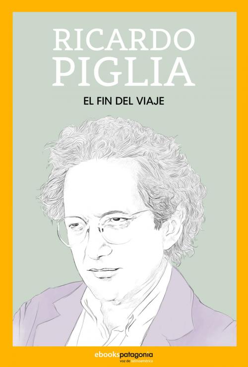 Cover of the book El fin del viaje by Ricardo Piglia, Ebooks Patagonia