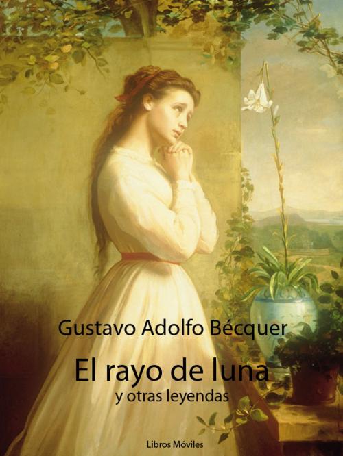 Cover of the book El rayo de luna y otras leyendas by Gustavo Adolfo Bécquer, Libros Móviles