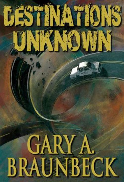 Cover of the book Destinations Unknown by Gary A. Braunbeck, Crossroad Press