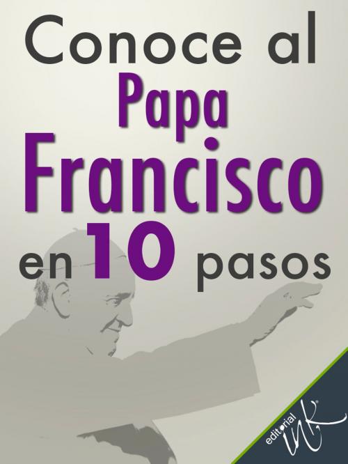 Cover of the book Conoce al Papa Francisco en 10 pasos by Editorial Ink, Editorial Ink