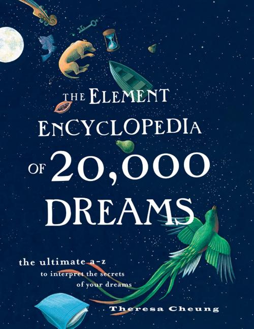 Cover of the book The Element Encyclopedia of 20,000 Dreams: The Ultimate A–Z to Interpret the Secrets of Your Dreams by Theresa Cheung, HarperCollins Publishers