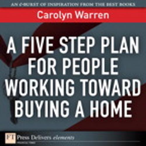 Cover of the book A Five Step Plan for People Working Toward Buying a Home by Carolyn Warren, Pearson Education