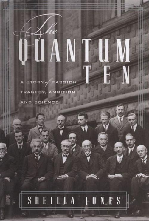 Cover of the book The Quantum Ten : A Story Of Passion, Tragedy, Ambition, And Science by Sheilla Jones, Oxford University Press, USA