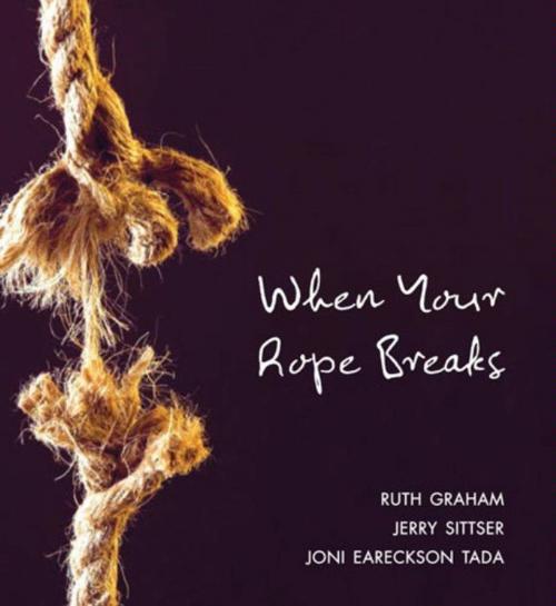 Cover of the book When Your Rope Breaks by Ruth Graham, Jerry L. Sittser, Joni Eareckson Tada, Zondervan