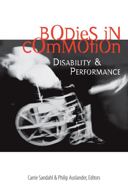 Cover of the book Bodies in Commotion by Carrie Sandahl, Philip Auslander, University of Michigan Press