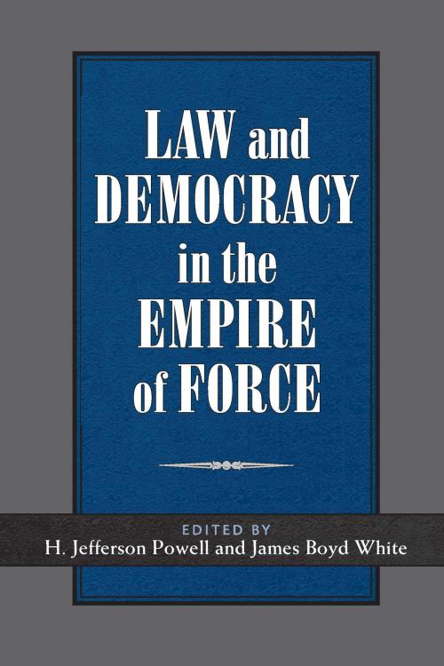 Cover of the book Law and Democracy in the Empire of Force by James Boyd White, H. Jefferson Powell, University of Michigan Press