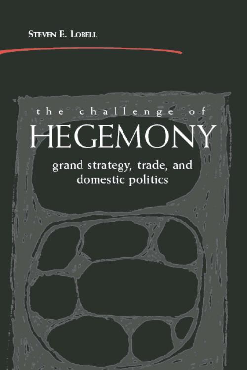 Cover of the book The Challenge of Hegemony by Steven E. Lobell, University of Michigan Press