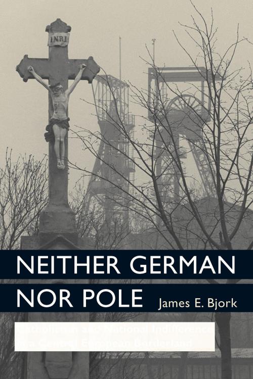 Cover of the book Neither German nor Pole by James Bjork, University of Michigan Press