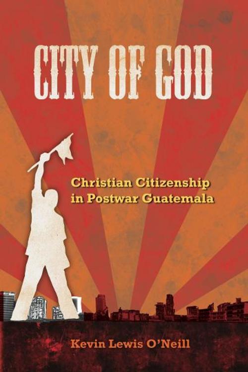 Cover of the book City of God by Kevin Lewis O'Neill, University of California Press