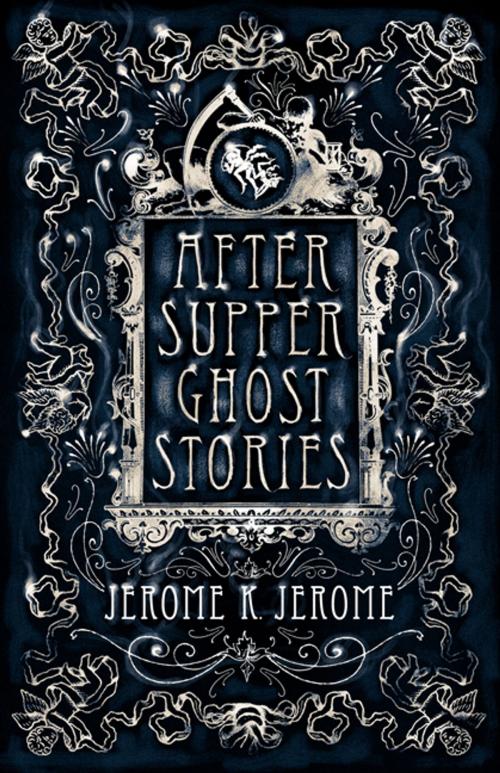 Cover of the book After-Supper Ghost Stories by Jerome  K. Jerome, Alma Books