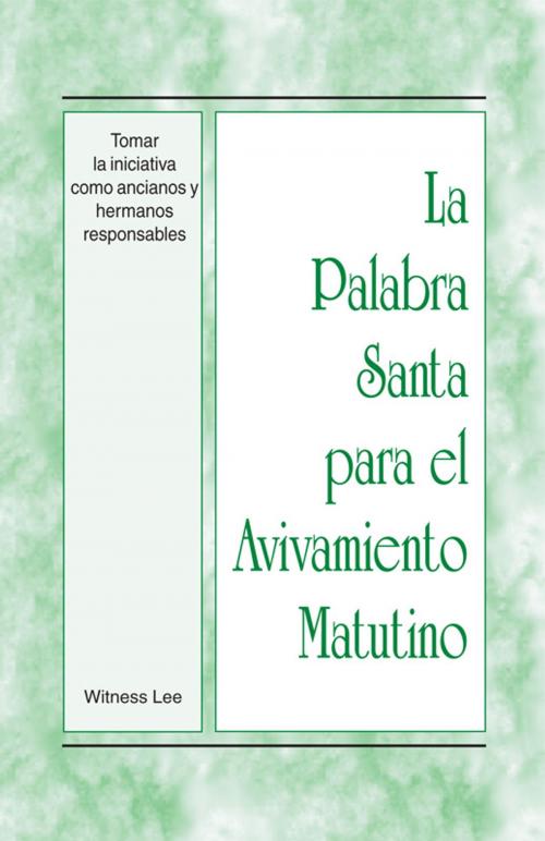 Cover of the book La Palabra Santa para el Avivamiento Matutino - Tomar la iniciativa como ancianos y hermanos responsables by Witness Lee, Living Stream Ministry