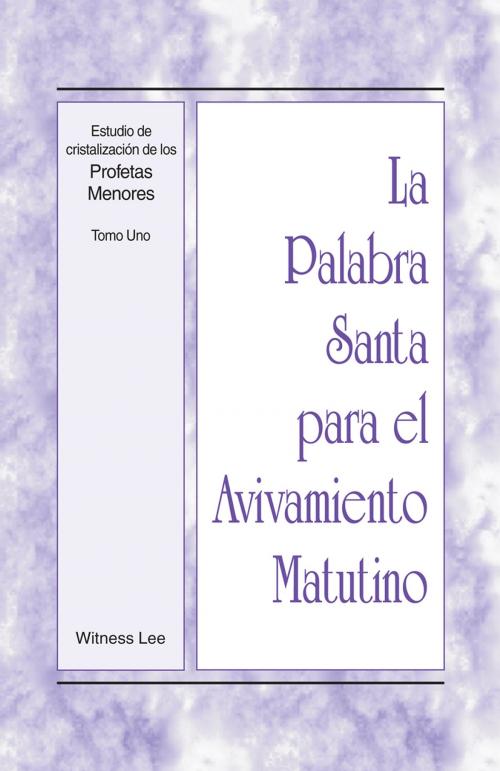 Cover of the book La Palabra Santa para el Avivamiento Matutino - Estudio de cristalizacion de los Profetas Menores, Tomo 1 by Witness Lee, Living Stream Ministry