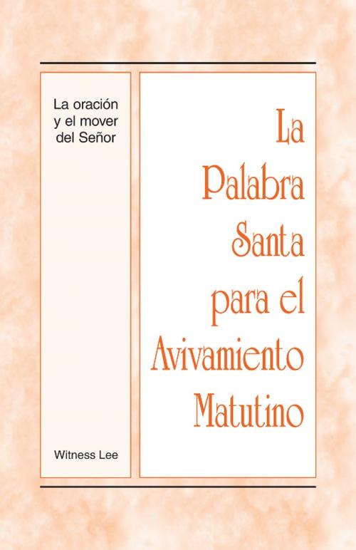 Cover of the book La Palabra Santa para el Avivamiento Matutino La oracion y el mover del senor by Witness Lee, Living Stream Ministry