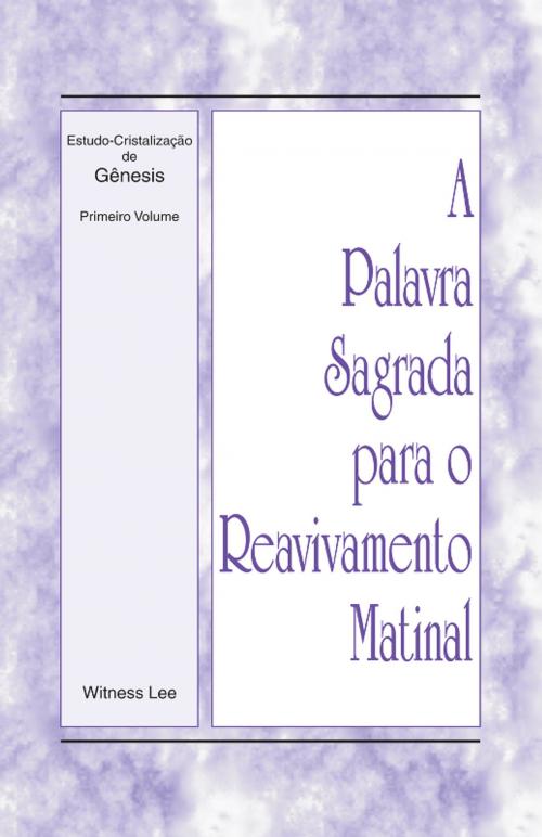 Cover of the book A Palavra Sagrada para o Reavivamento Matinal - Estudo-Cristalização de Gênesis, Volume 1 by Witness Lee, Living Stream Ministry