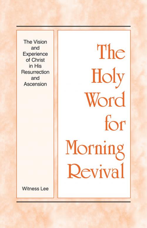 Cover of the book The Holy Word for Morning Revival - The Vision and Experience of Christ in His Resurrection and Ascension by Witness Lee, Living Stream Ministry