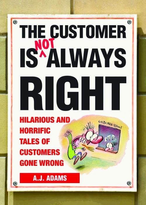 Cover of the book The Customer Is Not Always Right: Hilarious and Horrific Tales of Customers Gone Wrong by A.J. Adams, Andrews McMeel Publishing, LLC