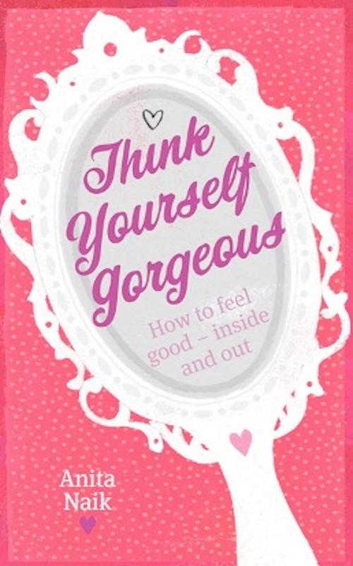 Cover of the book Think Yourself Gorgeous by Anita Naik, Little, Brown Book Group