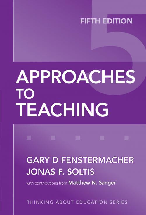 Cover of the book Approaches to Teaching, 5th Edition by Gary D. Fenstermacher, Jonas F. Soltis, Matthew N. Sanger, Teachers College Press