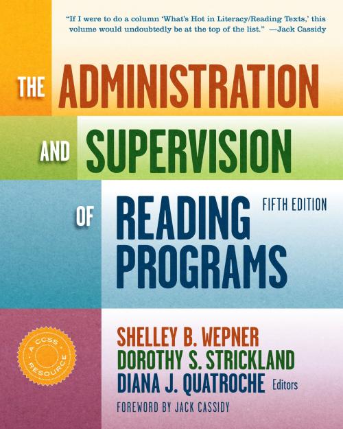 Cover of the book The Administration and Supervision of Reading Programs, Fifth Edition by Shelley B. Wepner, Dorothy S. Strickland, Diana J. Quatroche, Teachers College Press