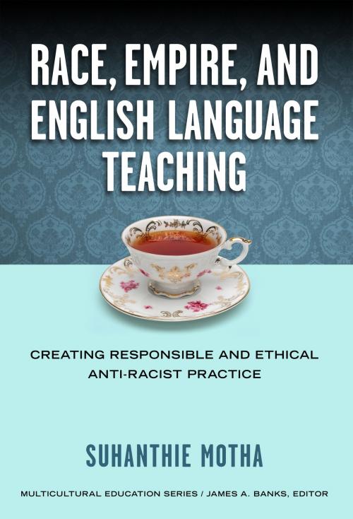 Cover of the book Race, Empire, and English Language Teaching by Suhanthie Motha, Teachers College Press