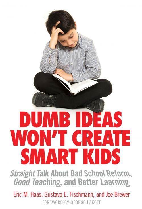 Cover of the book Dumb Ideas Won't Create Smart Kids by Eric M. Haas, Gustavo E. Fischman, Joe Brewer, Teachers College Press