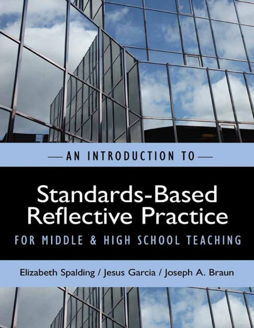 Cover of the book An Introduction to Standards-Based Reflective Practice for Middle and High School Teaching by Elizabeth Spalding, Jesus Garcia, Joseph A. Braun, Teachers College Press