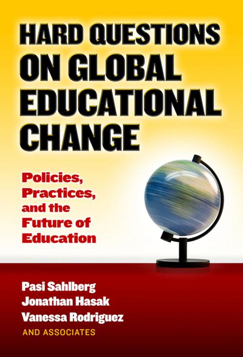Cover of the book Hard Questions on Global Educational Change by Pasi Sahlberg, Jonathan Hasak, Vanessa Rodriguez, Teachers College Press