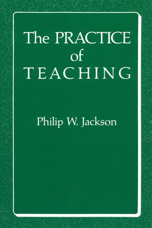 Cover of the book The Practice of Teaching by Philip W. Jackson, Teachers College Press