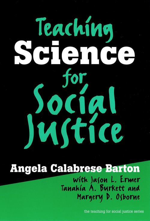 Cover of the book Teaching Science for Social Justice by Angela Calabrese Barton, Jason L. Ermer, Tanahia A. Burkett-Benton, Margery D. Osborne, Teachers College Press