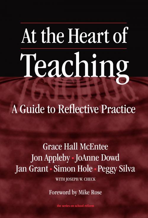 Cover of the book At the Heart of Teaching by Grace Hall McEntee, John Appleby, JoAnne Dowd, Jan Grant, Simon Hole, Peggy C. Silva, Joseph Check, Teachers College Press