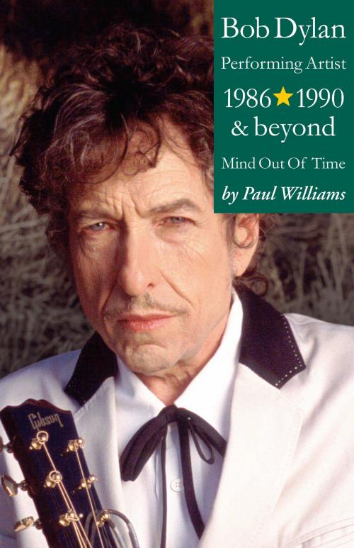 Cover of the book Bob Dylan: Performance Artist 1986-1990 And Beyond (Mind Out Of Time) by Paul Williams, Music Sales Limited