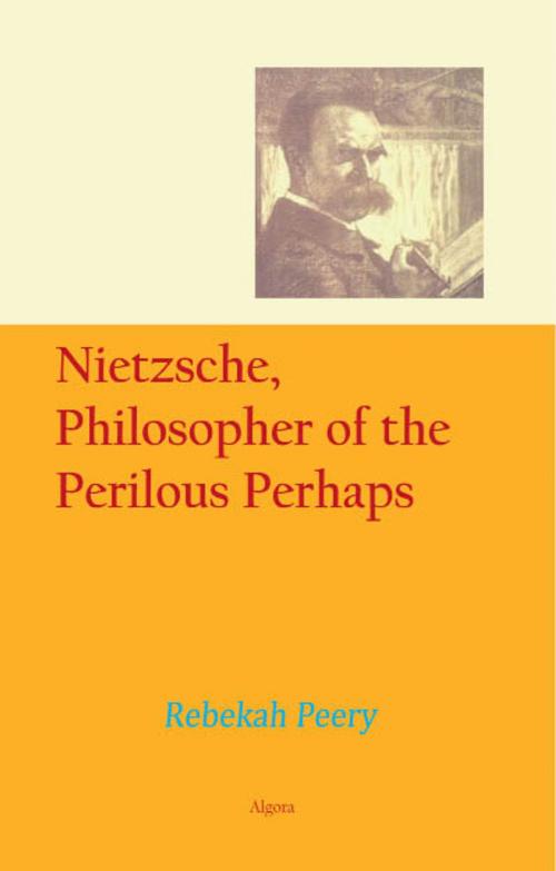 Cover of the book Nietzsche, Philosopher of the Perilous Perhaps by Rebekah S. Peery, Algora Publishing
