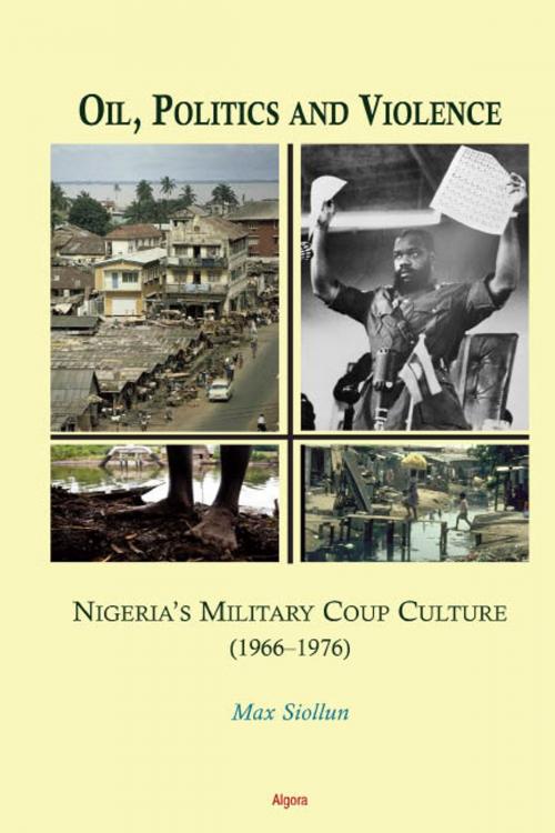 Cover of the book Oil, Politics and Violence: Nigerias Military Coup Culture by Max Siollun, Algora Publishing
