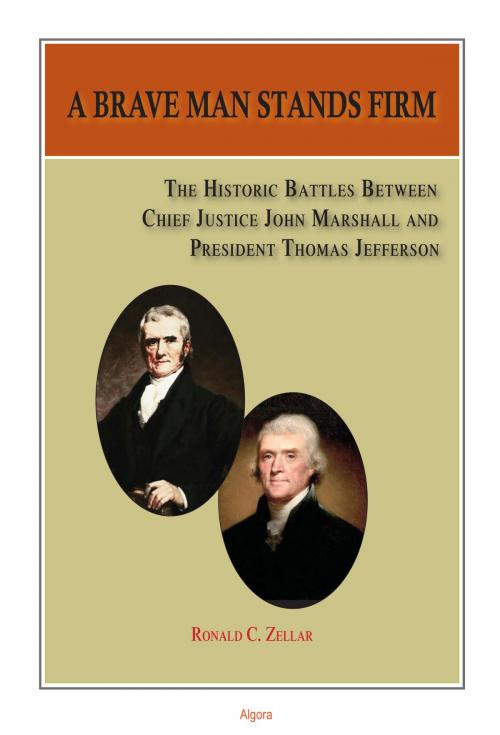 Cover of the book A Brave Man Stands Firm: The Historic Battles of Chief Justice Marshall and President Jefferson by Ronald Zellar, Algora Publishing
