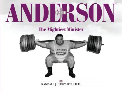 Cover of the book Paul Anderson: The Mightiest Minister by Randall J. Strossen, Ph.D., IronMind Enterprises, Inc.