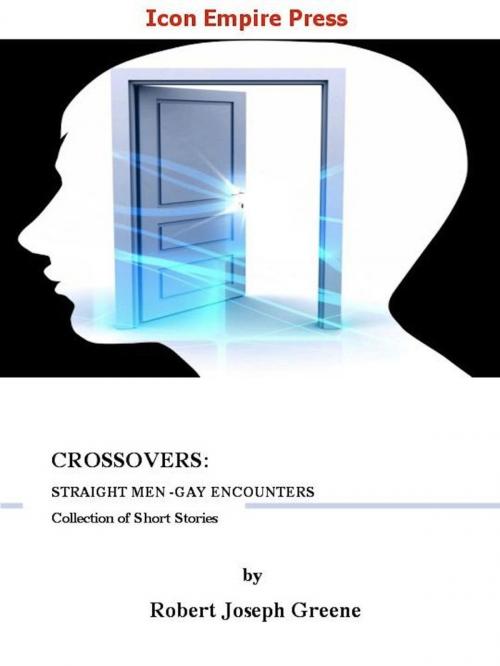 Cover of the book Crossover:Straight Men - Gay Encounters (a collection of short stories) by Robert Greene, Icon Empire Press/Open Mic
