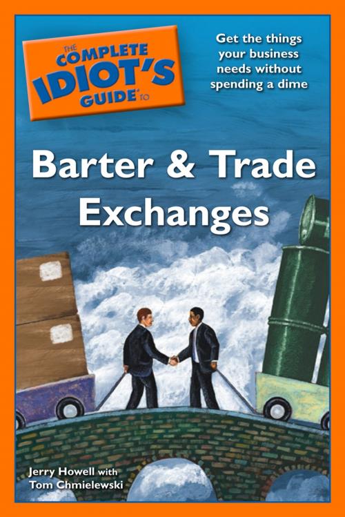 Cover of the book The Complete Idiot's Guide to Barter and Trade Exchanges by Jerry Howell, Tom Chmielewski, DK Publishing