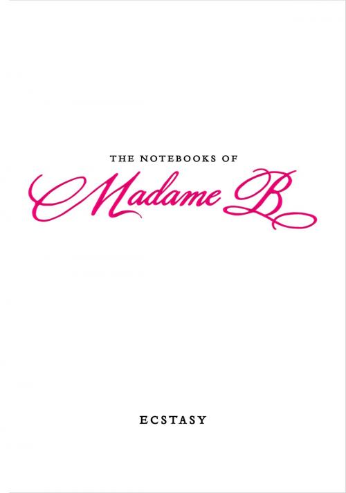 Cover of the book The Notebooks of Madame B: Ecstasy by Madame B, Penguin Publishing Group