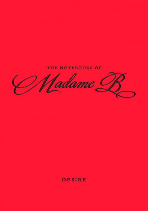 Cover of the book The Notebooks of Madame B: Desire by Madame B, Penguin Publishing Group