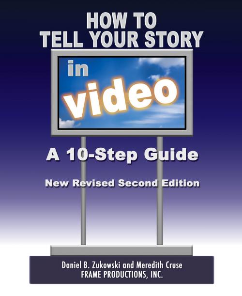 Cover of the book How To Tell Your Story In Video: A 10-Step Guide by Daniel Zukowski, Daniel Zukowski
